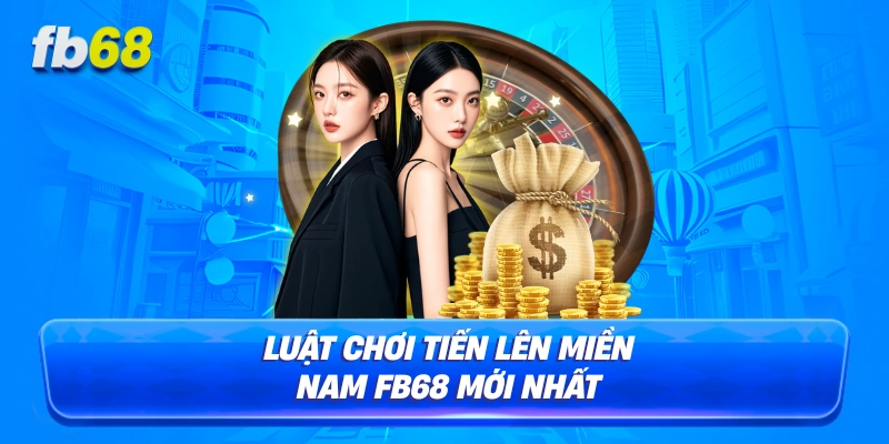 Luật chơi tiến lên miền nam FB68 mới nhất